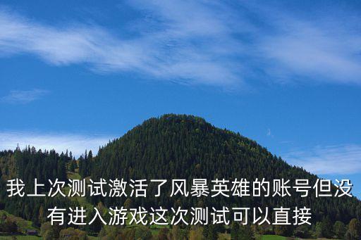 我上次测试激活了风暴英雄的账号但没有进入游戏这次测试可以直接