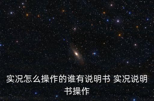 实况怎么操作的谁有说明书 实况说明书操作