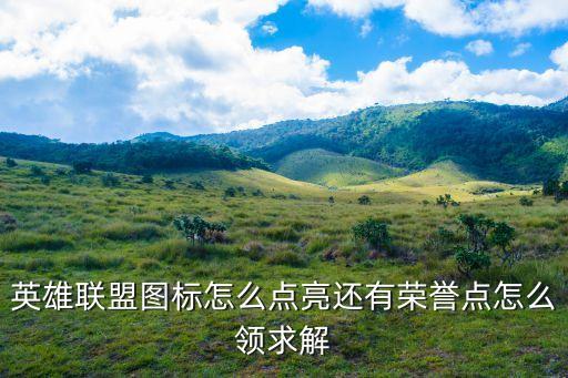 英雄联盟图标怎么点亮还有荣誉点怎么领求解