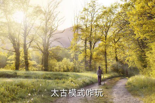 太古模式咋玩