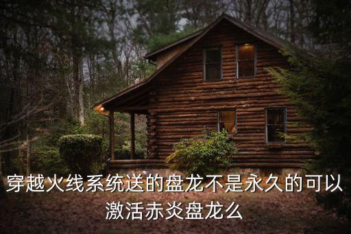 穿越火线系统送的盘龙不是永久的可以激活赤炎盘龙么