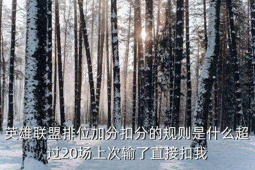 英雄联盟排位加分扣分的规则是什么超过20场上次输了直接扣我