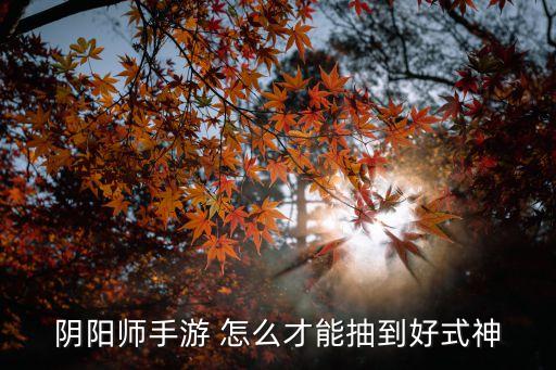 阴阳师手游抽奖怎么抽，如何抽奖