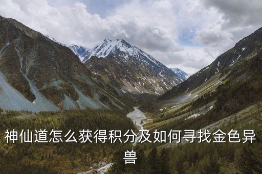 神仙道怎么获得积分及如何寻找金色异兽