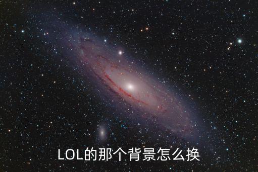 LOL的那个背景怎么换