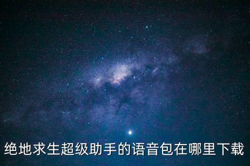 绝地求生超级助手的语音包在哪里下载