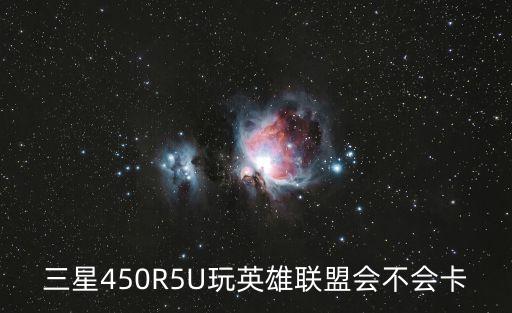 三星450R5U玩英雄联盟会不会卡