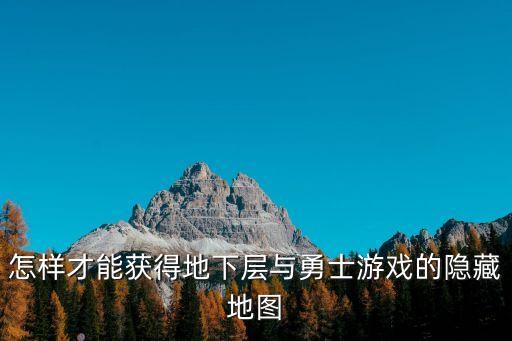 怎样才能获得地下层与勇士游戏的隐藏地图