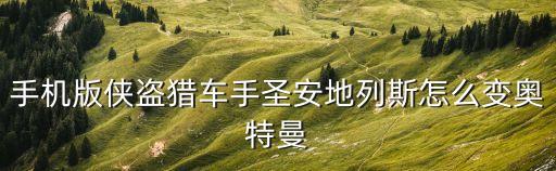 手机版侠盗猎车手圣安地列斯怎么变奥特曼