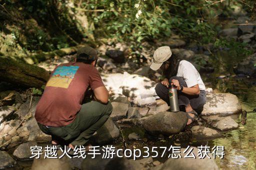 穿越火线手游cop357怎么获得