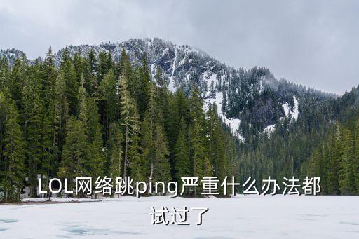LOL网络跳ping严重什么办法都试过了