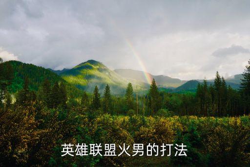 英雄联盟火男的打法