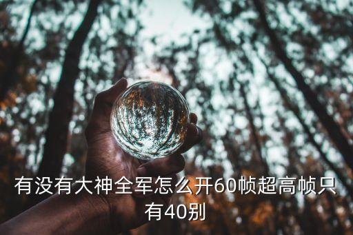 美服云顶之弈手游怎么开60帧，有没有大神全军怎么开60帧超高帧只有40别