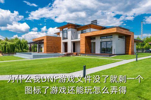 为什么我DNF游戏文件没了就剩一个图标了游戏还能玩怎么弄得