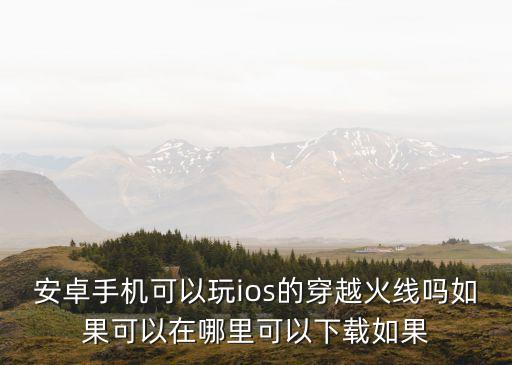 穿越火线国际服手游苹果怎么下，苹果版的穿越火线手游可以玩了吗