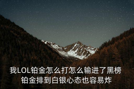 我LOL铂金怎么打怎么输进了黑榜 铂金排到白银心态也容易炸