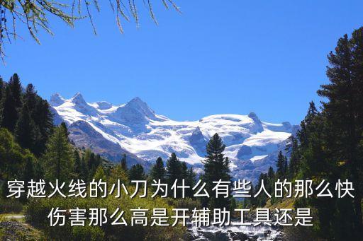 穿越火线手游小刀怎么有伤害，穿越火线的小刀为什么有些人的那么快伤害那么高是开辅助工具还是