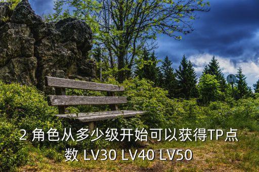 2 角色从多少级开始可以获得TP点数 LV30 LV40 LV50