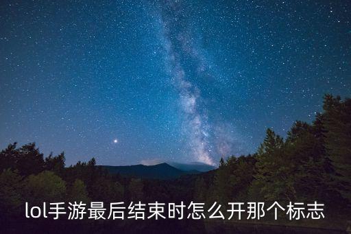 lol手游最后结束时怎么开那个标志