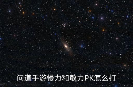 问道手游慢力和敏力PK怎么打