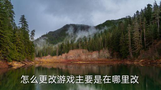 怎么更改游戏主要是在哪里改