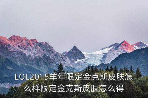 LOL2015羊年限定金克斯皮肤怎么样限定金克斯皮肤怎么得