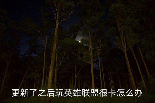 更新了之后玩英雄联盟很卡怎么办