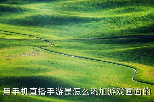 用手机直播手游是怎么添加游戏画面的