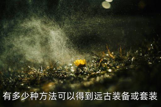 有多少种方法可以得到远古装备或套装