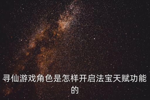 寻仙游戏角色是怎样开启法宝天赋功能的
