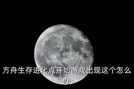 方舟生存进化点开始游戏出现这个怎么办