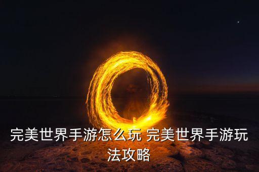 完美世界手游怎么玩 完美世界手游玩法攻略