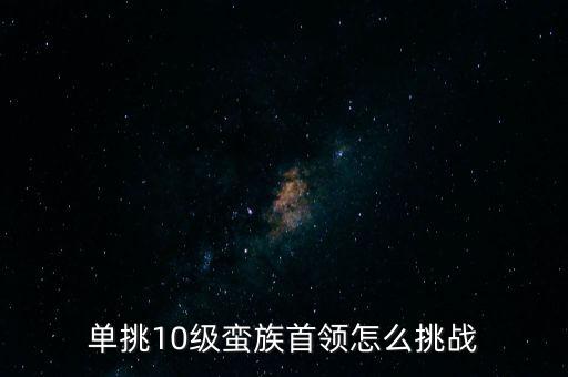 单挑10级蛮族首领怎么挑战
