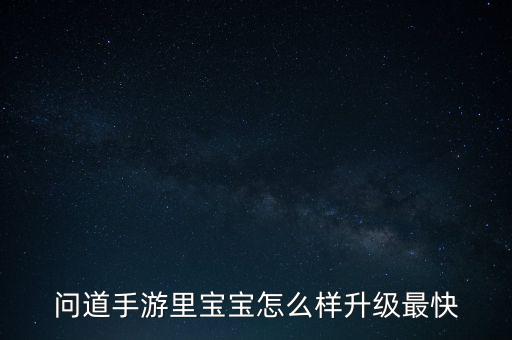 问道手游里宝宝怎么样升级最快