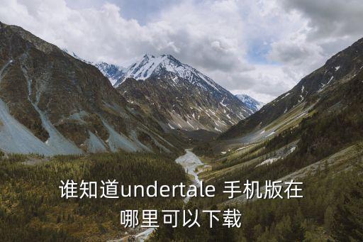 谁知道undertale 手机版在哪里可以下载