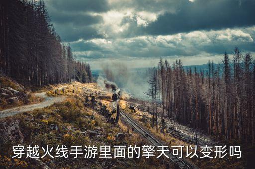 穿越火线手游里面的擎天可以变形吗