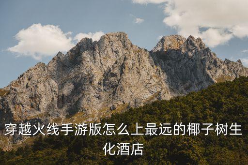 穿越火线手游版怎么上最远的椰子树生化酒店