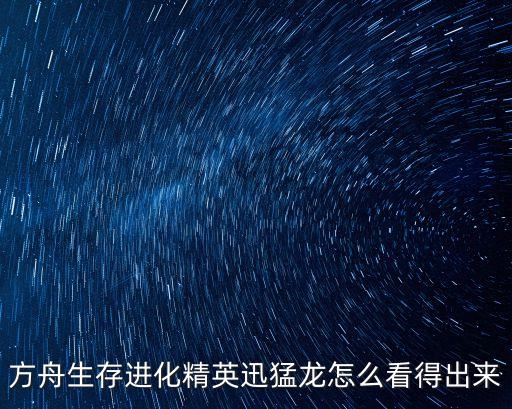 方舟生存进化精英迅猛龙怎么看得出来