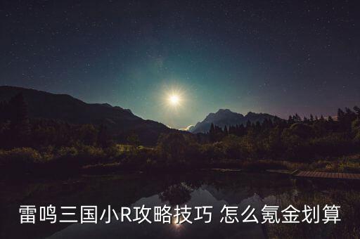 雷鸣三国小R攻略技巧 怎么氪金划算
