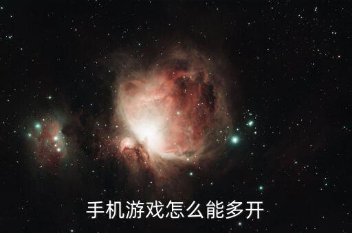 手游多开器怎么开两个号，手机游戏怎么能多开