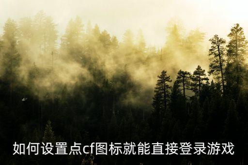 如何设置点cf图标就能直接登录游戏