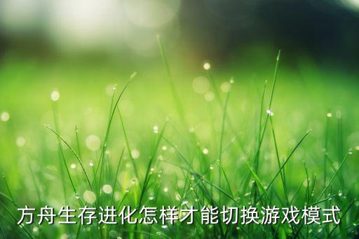 方舟生存进化怎样才能切换游戏模式