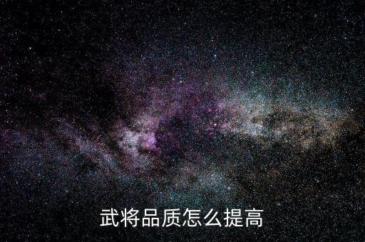 征途手游怎么升级品质等级，武将品质怎么提高