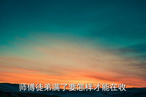 师傅徒弟满了要怎样才能在收