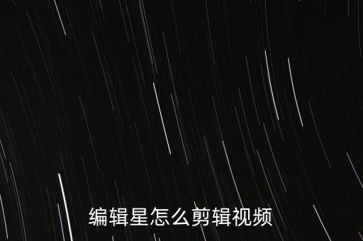 编辑星怎么剪辑视频