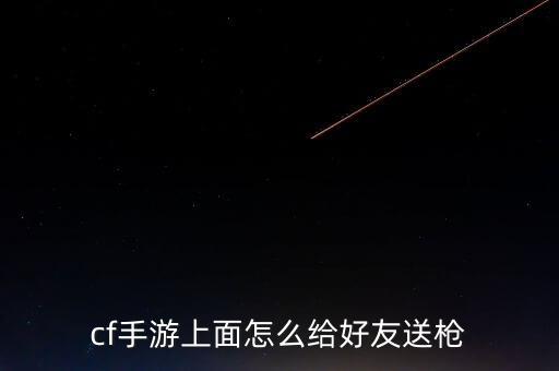 cf手游上面怎么给好友送枪