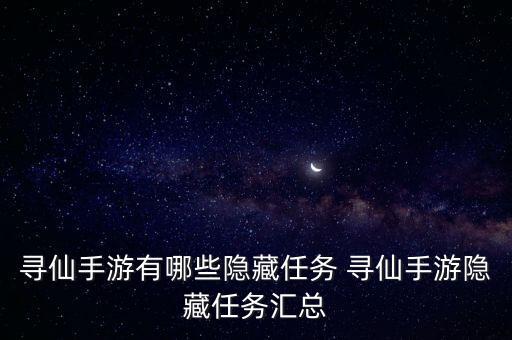 寻仙手游有哪些隐藏任务 寻仙手游隐藏任务汇总