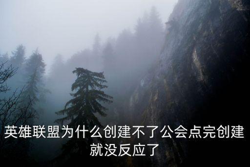 英雄联盟为什么创建不了公会点完创建就没反应了