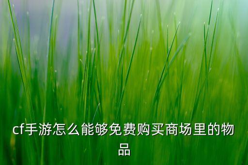 cf手游怎么能够免费购买商场里的物品