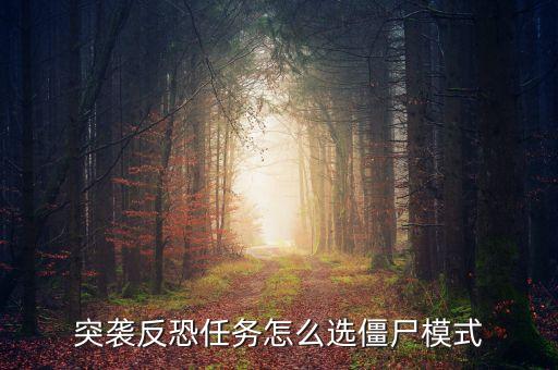 和平精英手游僵尸模式怎么上，突袭反恐任务怎么选僵尸模式